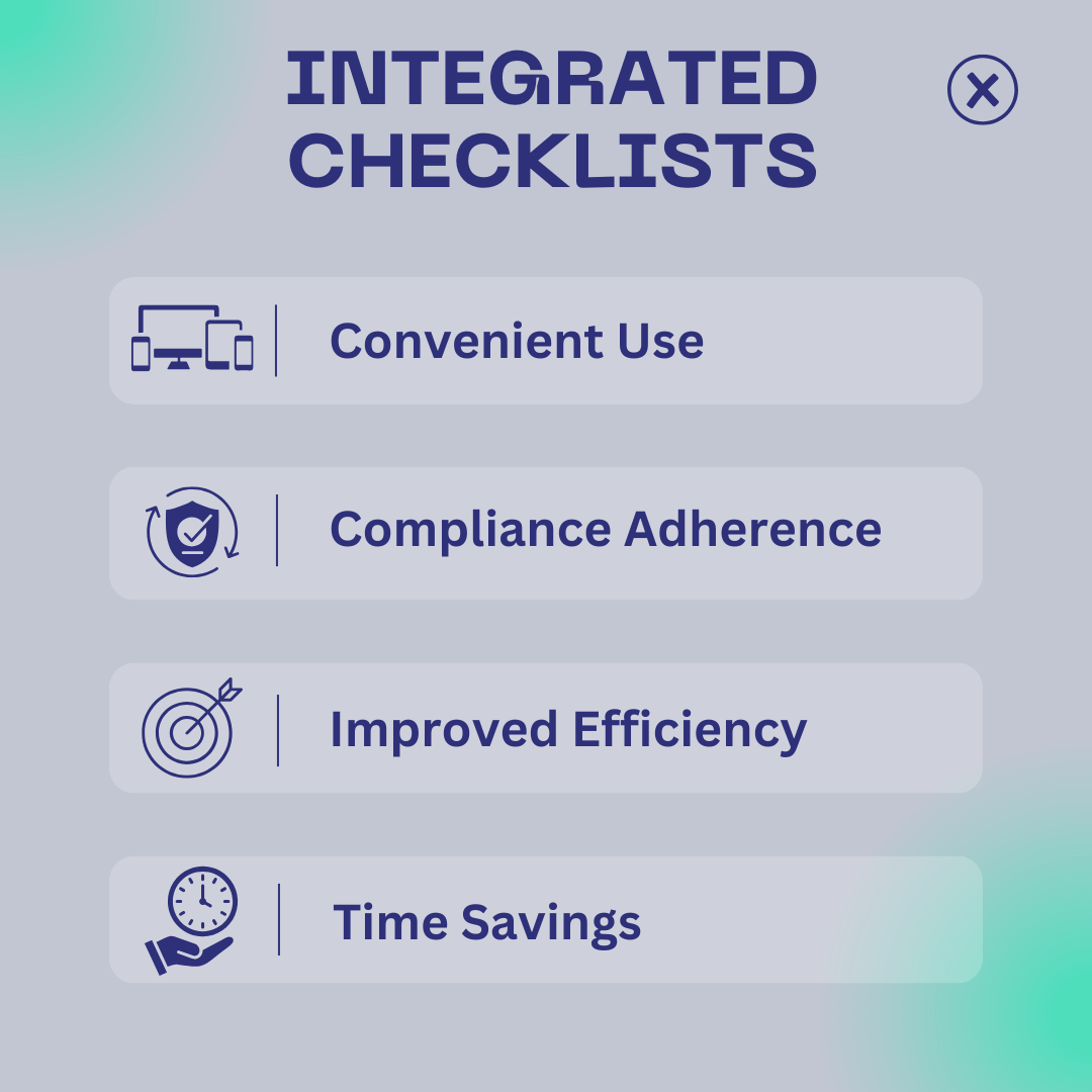 Integrated Checklists, Convenient Use, Compliance Adherence, Improved Efficiency, Time Savings